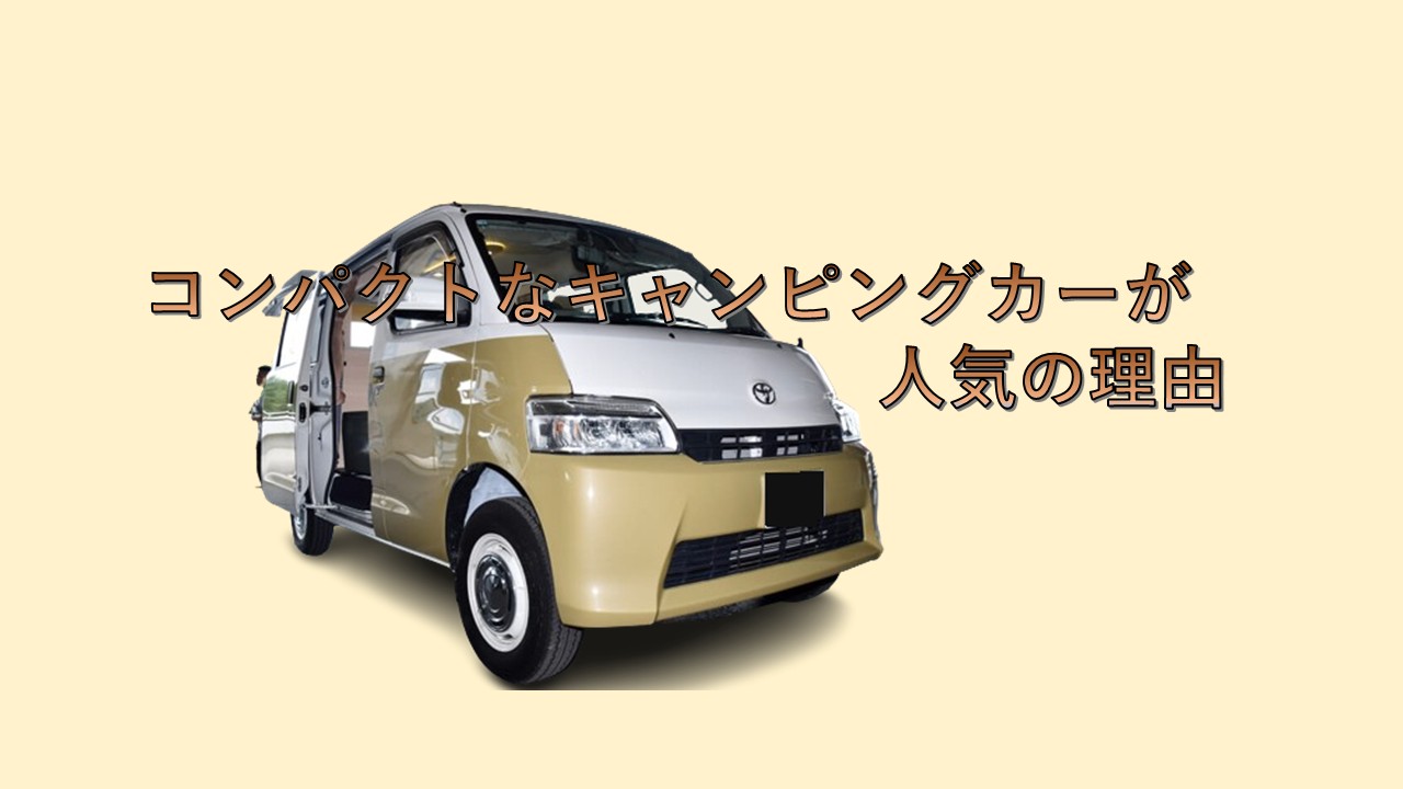 コンパクトなキャンピングカーが人気の理由