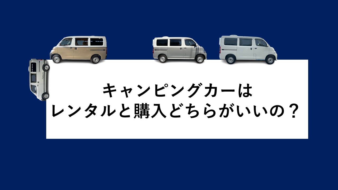 キャンピングカーはレンタルと購入どちらがいいの？