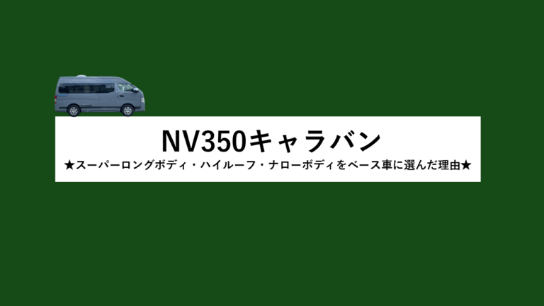NV350キャラバン★スーパーロングボディ・ハイルーフ・ナローボディを選んだ理由★
